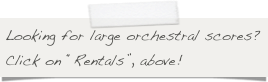 Looking for large orchestral scores? 
Click on “Rentals”, above!